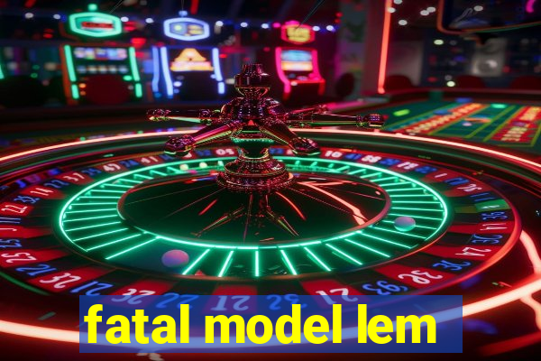 fatal model lem